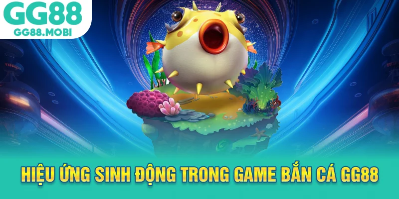Hiệu ứng sinh động trong game bắn cá GG88